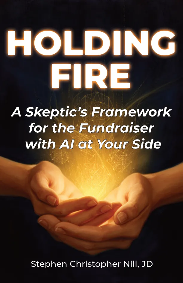 Holding Fire: A Skeptic&rsquo;s Framework for the Fundraiser with AI at Your Side, by Stephen Christopher Nill, JD